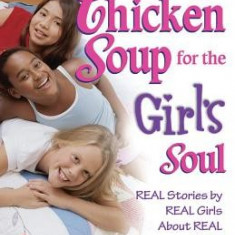 Chicken Soup for the Girl's Soul: Real Stories by Real Girls about Real Stuff