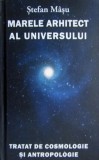 Marele Arhitect al Universului - Tratat de cosmologie și antropologie - Stefan Masu