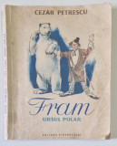 FRAM , URSUL POLAR , ilustratii de N. POPESCU , de CEZAR PETRESCU , 1955 , EDITIE BROSATA , PREZINTA URME DE UZURA
