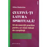 Cultiva-ti latura spirituala! 50 de exercitii practice pentru un nivel ridicat de constiinta