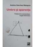 Andres Sanchez Robayna - Umbra si aparenta (semnata) (Editia: 2012)