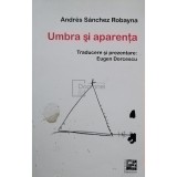 Andres Sanchez Robayna - Umbra si aparenta (semnata) (Editia: 2012)