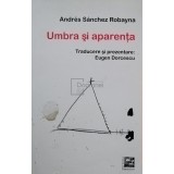 Andres Sanchez Robayna - Umbra si aparenta (semnata) (editia 2012)