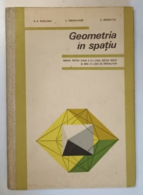 GEOMETRIA IN SPATIU , MANUAL PENTRU CLASA A X - A de N. N. MIHAILEANU ... C. IONESCU - TIU , 1967 foto