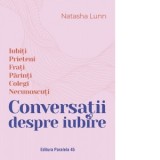 Conversatii despre iubire. Iubiti | Prieteni | Frati | Parinti | Colegi | Necunoscuti - Natasha Lunn