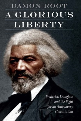 A Glorious Liberty: Frederick Douglass and the Fight for an Antislavery Constitution foto