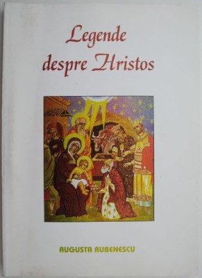 Legende despre Hristos &amp;ndash; Augusta Rubenescu foto