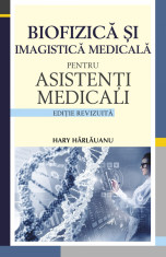 Biofizica si imagistica medicala pentru asistenti medicali. Editie revizuita - Hary Harlauanu foto