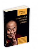 Potentialul nostru uman. Calea budista a compasiunii, altruismului si linistii interioare - Dalai Lama, Ruxandra Apetrei