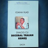 Cumpara ieftin DIALOG CU TRAIAN REMES - IOANA VLAD - DACIA - CHARISMA, VIP-URI MARAMURESENE