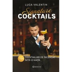 Signature cocktails. 70+ cocktailuri de incercat intr-o viata - Valentin Luca