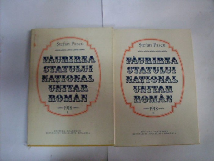 Faurirea Statului National Unitar Roman 1918 Vol.1-2 - Stefan Pascu , 20532