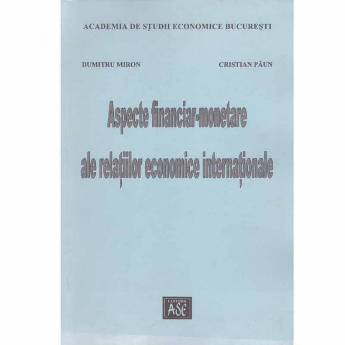 Dumitru Miron, Cristian Paun - Aspecte financiar-monetare ale relatiilor economice internationale - 133610