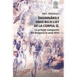 Insemnarile unui biciclist de la corpul 2, cu prilejul campaniei din Bulgaria in anul 1913 - Darv Voiculescu