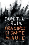 Ora cinci și șapte minute - Paperback brosat - Dumitru Crudu - Humanitas