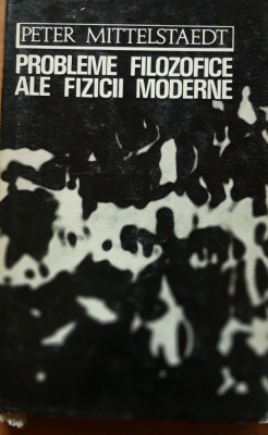 PROBLEME FILOZOFICE ALE FIZICII MODERNE - PETER MITTELSTAEDT, 1971 foto