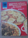 300 DE RETETE CULINARE PENTRU BOLNAVII DE RINICHI-ROZALIA MURESANU