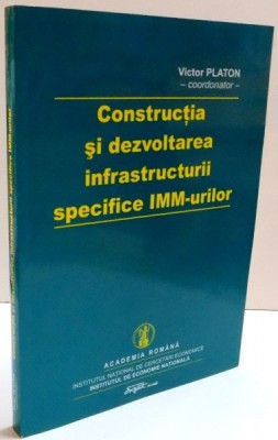CONSTRUCTIA SI DEZVOLTAREA INFRASTRUCTURII SPECIFICE IMM-URILOR de VICTOR PLATON , 2005 foto
