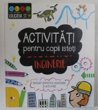 ACTIVITATI PENTRU COPII ISTETI , INGINERIE de JENNY JACOBY , ilustratii de VICKY BARKER , 2018