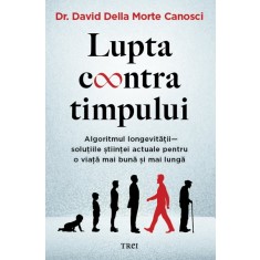 Lupta contra timpului. Algoritmul longevitatii &ndash; solutiile stiintei actuale pentru o viata mai buna și mai lunga - David Della Morte Canosci