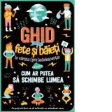 Ghid pentru fete si baieti la varsta preadolescentei despre cum ar putea sa schimbe lumea