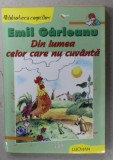 DIN LUMEA CELOR CARE NU CUVANTA de EMIL GARLEANU , SERIA ' BIBLIOTECA COPIILOR ' , ANII '90