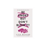 Be Angry, But Don't Blow It: Maintaining Your Passion Without Losing Your Cool