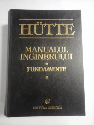 HUTTE - MANUALUL INGINERULUI * FUNDAMENTE - Editura Tehnica, 1995 foto