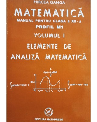 Mircea Ganga - Matematica - Manual pentru clasa a XII-a profil M1, vol. 1 - Elemente de analiza matematica (editia 2005) foto