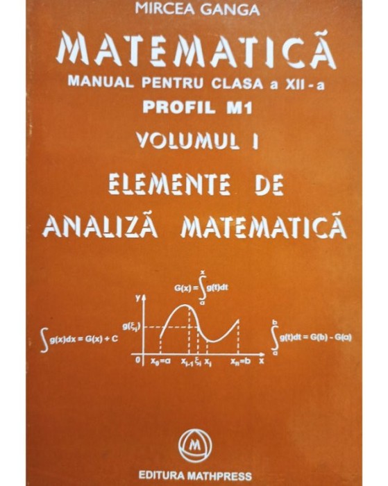 Mircea Ganga - Matematica - Manual pentru clasa a XII-a profil M1, vol. 1 - Elemente de analiza matematica (Editia: 2005)