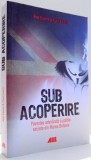 SUB ACOPERIRE, POVESTEA ADEVARATA A POLITIEI SECRETE DIN MAREA BRITANIE de ROB EVANS &amp;amp,amp, PAUL LEWIS , 2016