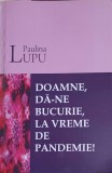 DOAMNE, DA-NE BUCURIE, LA VREME DE PANDEMIE!-PAULINA LUPU