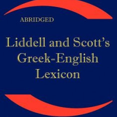 Liddell and Scott's Greek-English Lexicon, Abridged: Original Edition, Republished in Larger and Clearer Typeface