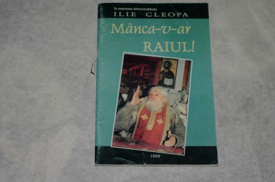 Manca-v-ar Raiul ! - In memoria Arhimandritului Ilie Cleopa - 1999 foto