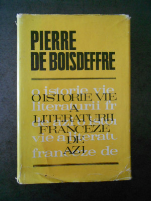 PIERRE DE BOISDEFFRE - O ISTORIE VIE A LITERATURII FRANCEZE DE AZI foto