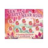 Ten Little Bear Hugs: A Counting Storybook