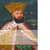 Viata si faptele Domnului Tarii Romanesti Constantin Voda Brancoveanu - Niculae M. Popescu