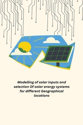 Modelling of solar inputs and selection Of solar energy systems for different Geographical locations