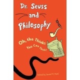 Dr. Seuss and Philosophy: Oh, the Thinks You Can Think!