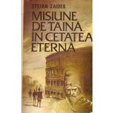 Stefan Zaides - Misiune de taina in cetatea eterna - roman - 137302