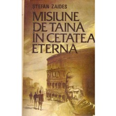 Stefan Zaides - Misiune de taina in cetatea eterna - roman - 137302
