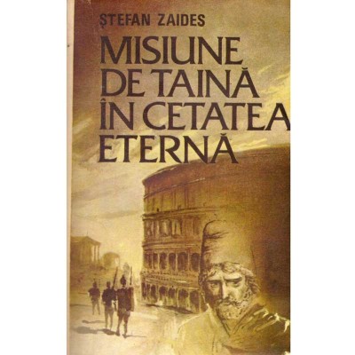 Stefan Zaides - Misiune de taina in cetatea eterna - roman - 137302 foto