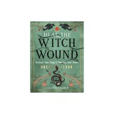 Heal the Witch Wound: Reclaim Your Magic and Step Into Your Power