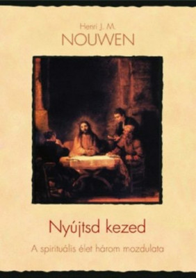 Ny&amp;uacute;jtsd kezed - A spiritu&amp;aacute;lis &amp;eacute;let h&amp;aacute;rom mozdulata - Henri J. Nouwen foto