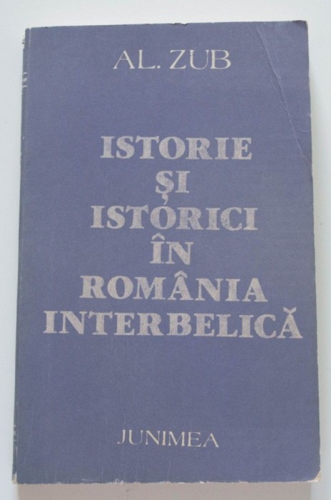 Al. Zub - Istorie și istorici &icirc;n Rom&acirc;nia interbelică
