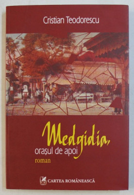 Medgidia, oraşul de apoi - Cristian Teodorescu 2009 Cartea romaneasca foto