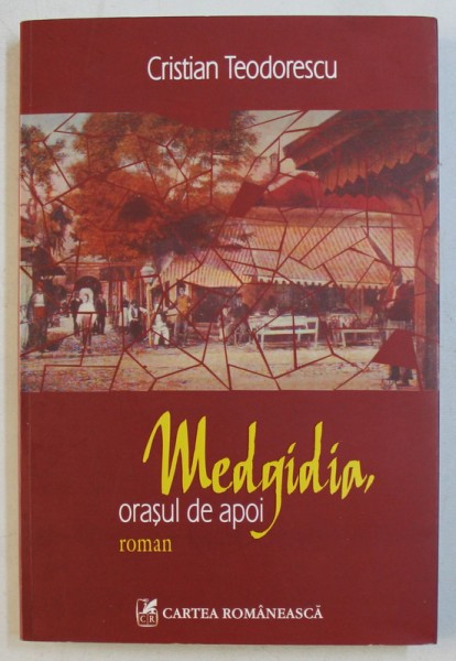 Medgidia, oraşul de apoi - Cristian Teodorescu 2009 Cartea romaneasca