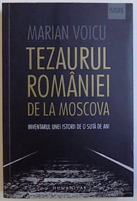 TEZAURUL ROMANIEI DE LA MOSCOVA - INVENTARUL UNEI ISTORII DE O SUTA DE ANI de MARIAN VOICU, 2016 foto