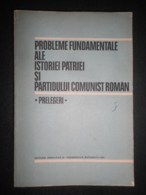 Probleme fundamentale ale istoriei patriei si Partidului Comunist Roman foto