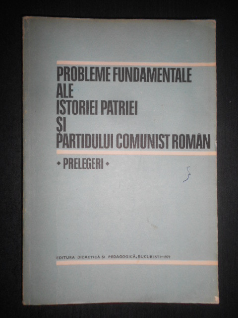Probleme fundamentale ale istoriei patriei si Partidului Comunist Roman